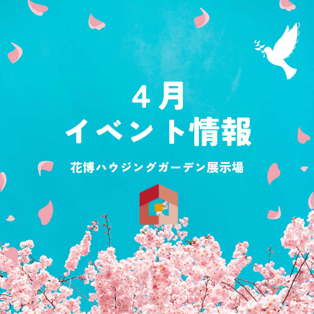 花博ハウジングガーデン展示場４月イベント情報！